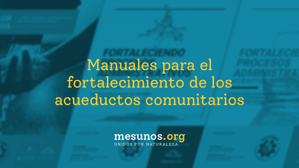 Manuales para el fortalecimiento de los acueductos comunitarios